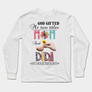 God Gifted Me Two Titles Mom And Didi And I Rock Them Both Wildflowers Valentines Mothers Day Long Sleeve T-Shirt